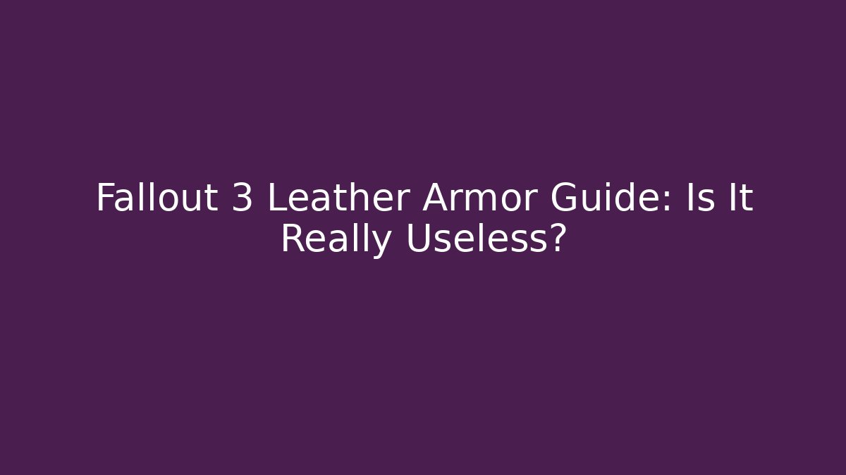 Fallout 3 Leather Armor Guide: Is It Really Useless? - Felix Cat Insurance