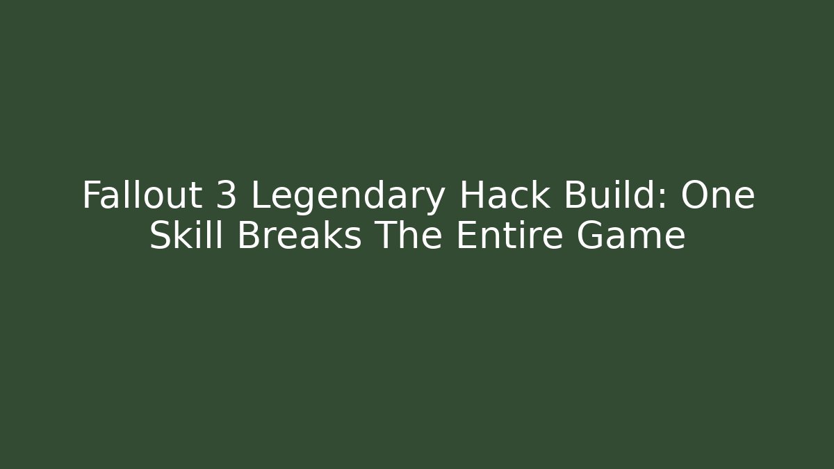 Fallout 3 Legendary Hack Build: One Skill Breaks The Entire Game