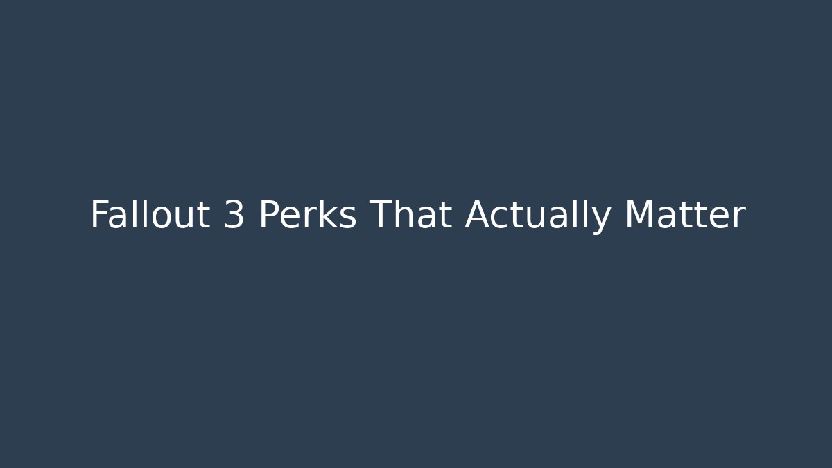 Fallout 3 Perks That Actually Matter