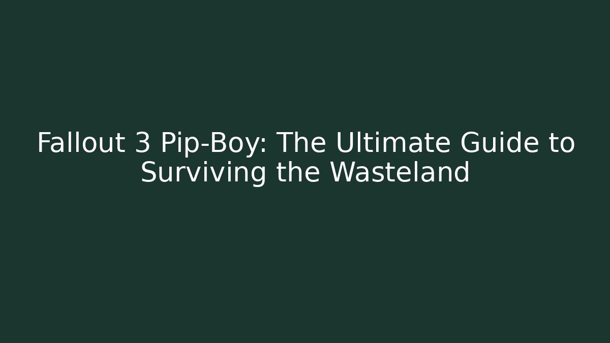 Fallout 3 Pip-Boy: The Ultimate Guide to Surviving the Wasteland