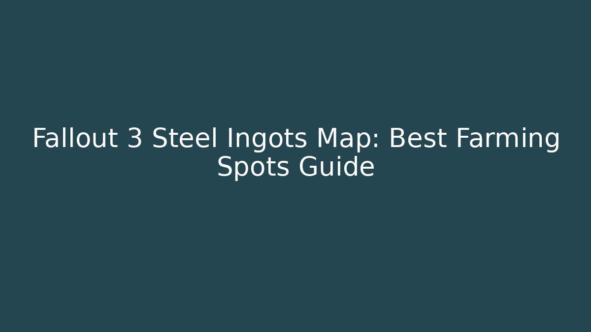 Fallout 3 Steel Ingots Map: Best Farming Spots Guide