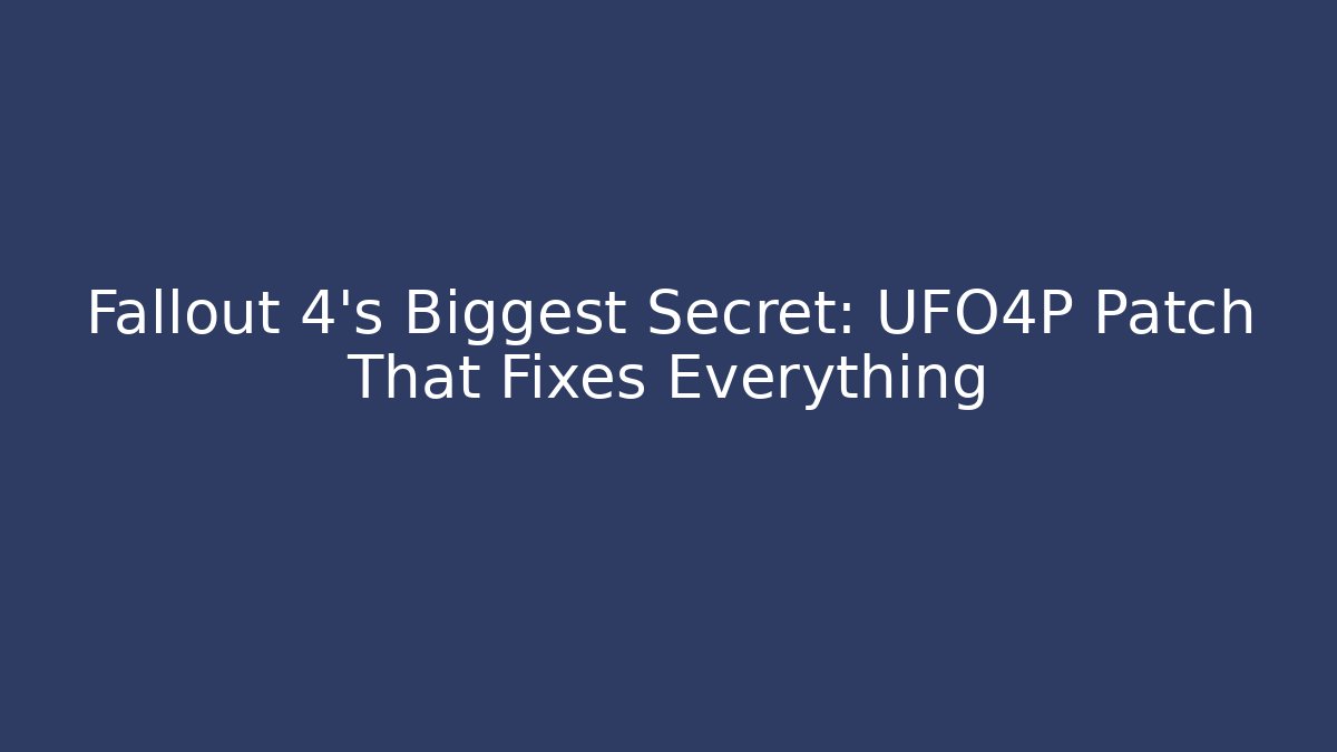 Fallout 4's Biggest Secret: UFO4P Patch That Fixes Everything