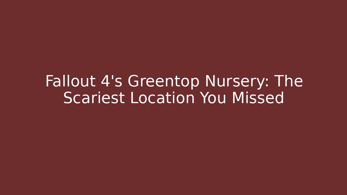 Fallout 4's Greentop Nursery: The Scariest Location You Missed