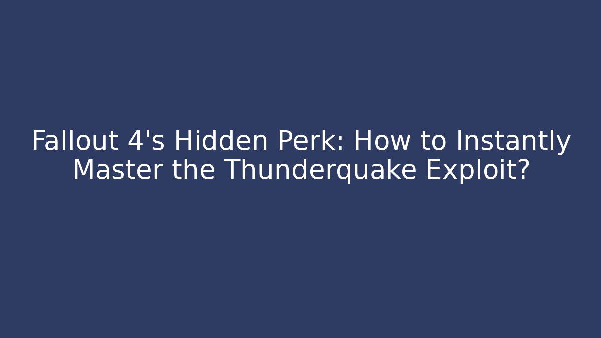 Fallout 4's Hidden Perk: How to Instantly Master the Thunderquake Exploit?