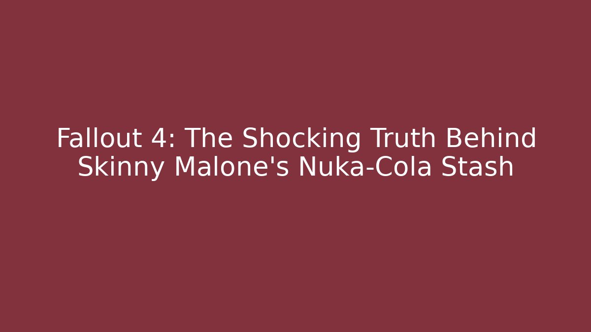 Fallout 4: The Shocking Truth Behind Skinny Malone's Nuka-Cola Stash