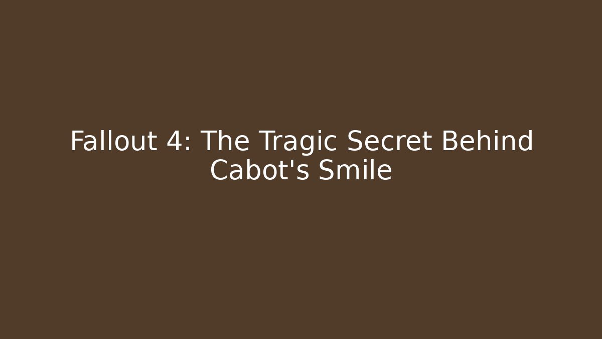 Fallout 4: The Tragic Secret Behind Cabot's Smile