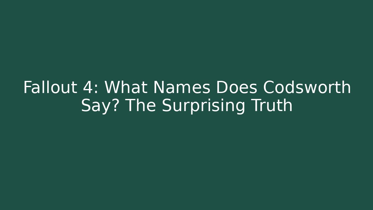 Fallout 4: What Names Does Codsworth Say? The Surprising Truth