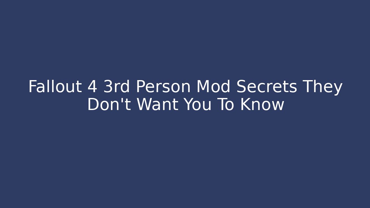 Fallout 4 3rd Person Mod Secrets They Don’t Want You To Know