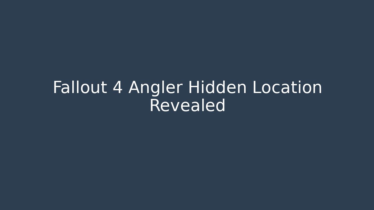 Fallout 4 Angler Hidden Location Revealed