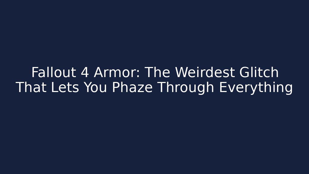 Fallout 4 Armor: The Weirdest Glitch That Lets You Phaze Through Everything