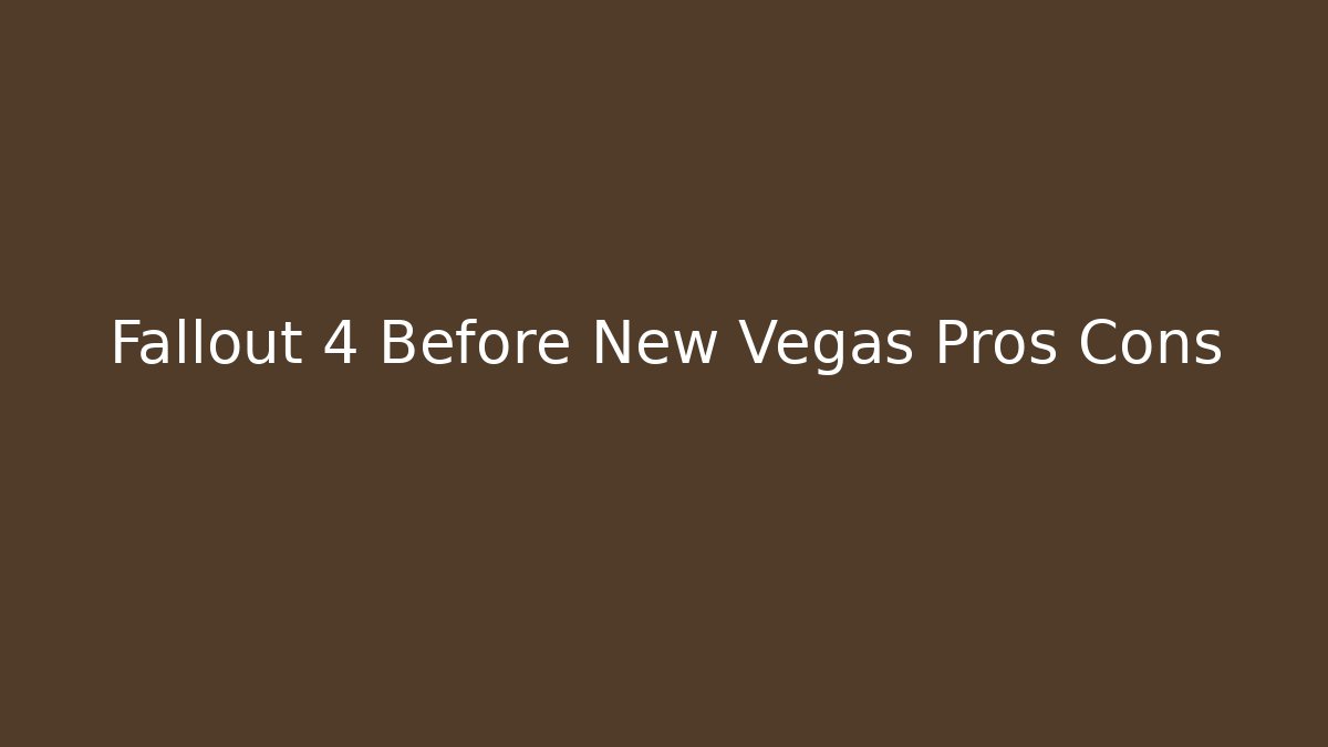 Fallout 4 Before New Vegas Pros Cons