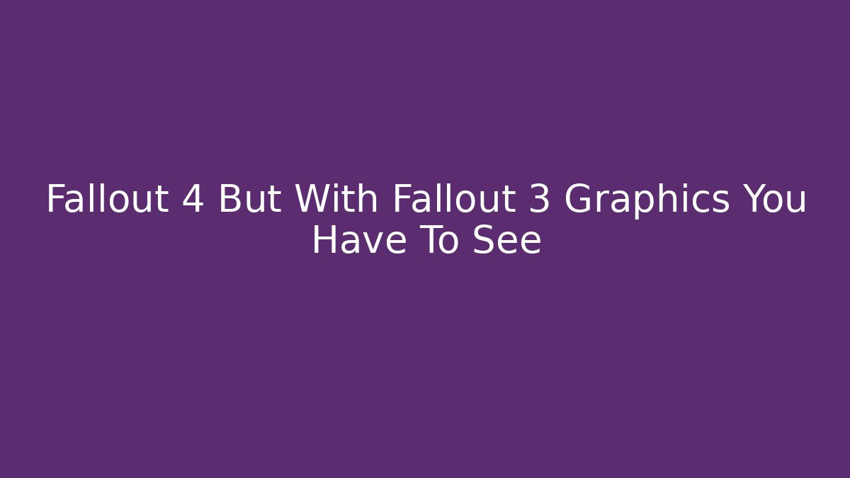Fallout 4 But With Fallout 3 Graphics You Have To See