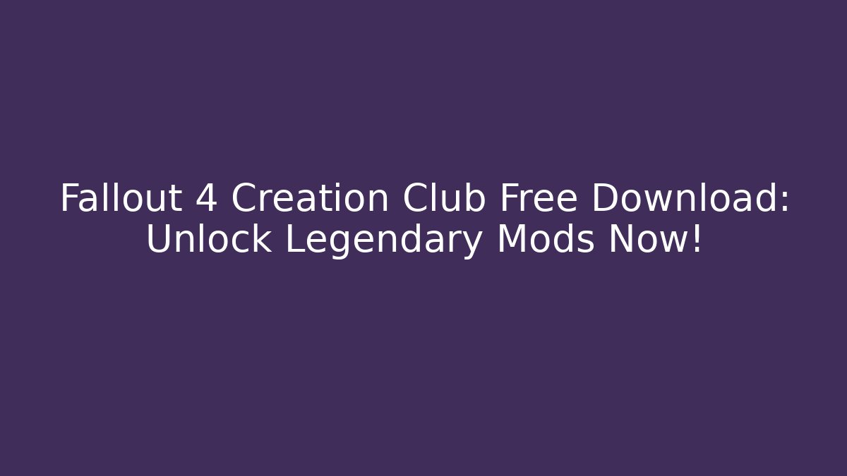 Fallout 4 Creation Club Free Download: Unlock Legendary Mods Now!
