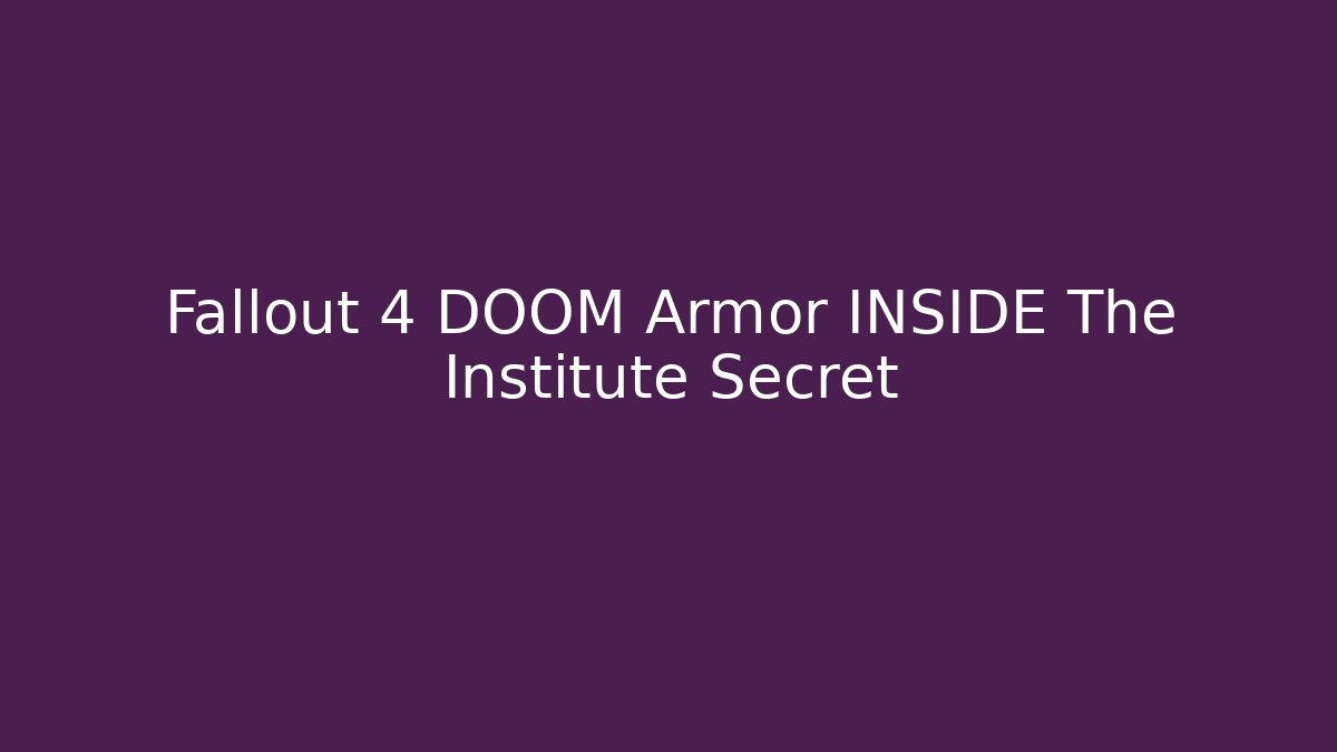 Fallout 4 DOOM Armor INSIDE The Institute Secret