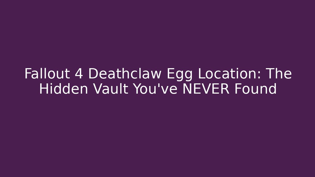 Fallout 4 Deathclaw Egg Location: The Hidden Vault You've NEVER Found