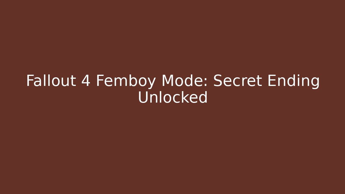 Fallout 4 Femboy Mode: Secret Ending Unlocked
