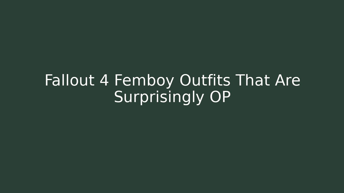Fallout 4 Femboy Outfits That Are Surprisingly OP