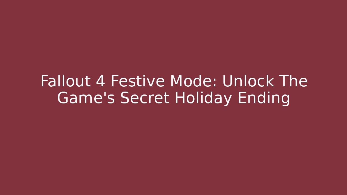 Fallout 4 Festive Mode: Unlock The Game's Secret Holiday Ending