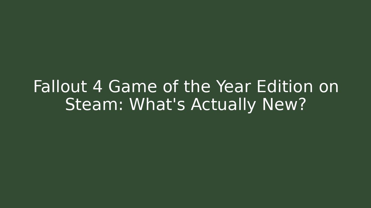 Fallout 4 Game of the Year Edition on Steam: What’s Actually New? - Felix Cat Insurance