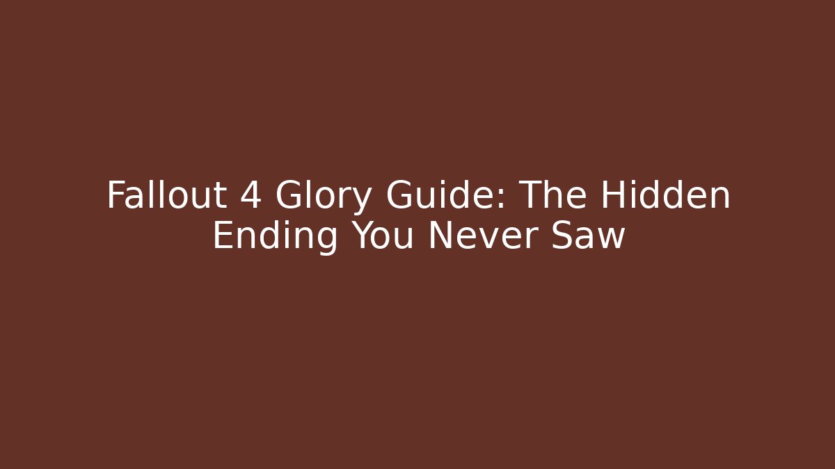 Fallout 4 Glory Guide: The Hidden Ending You Never Saw