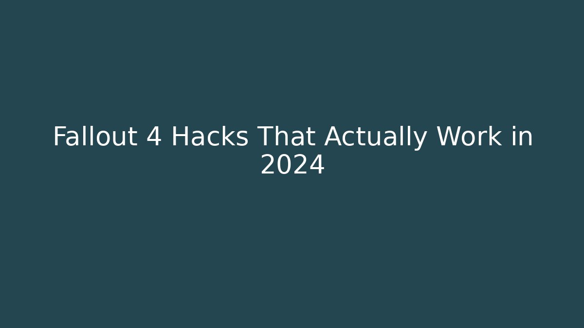 Fallout 4 Hacks That Actually Work in 2024