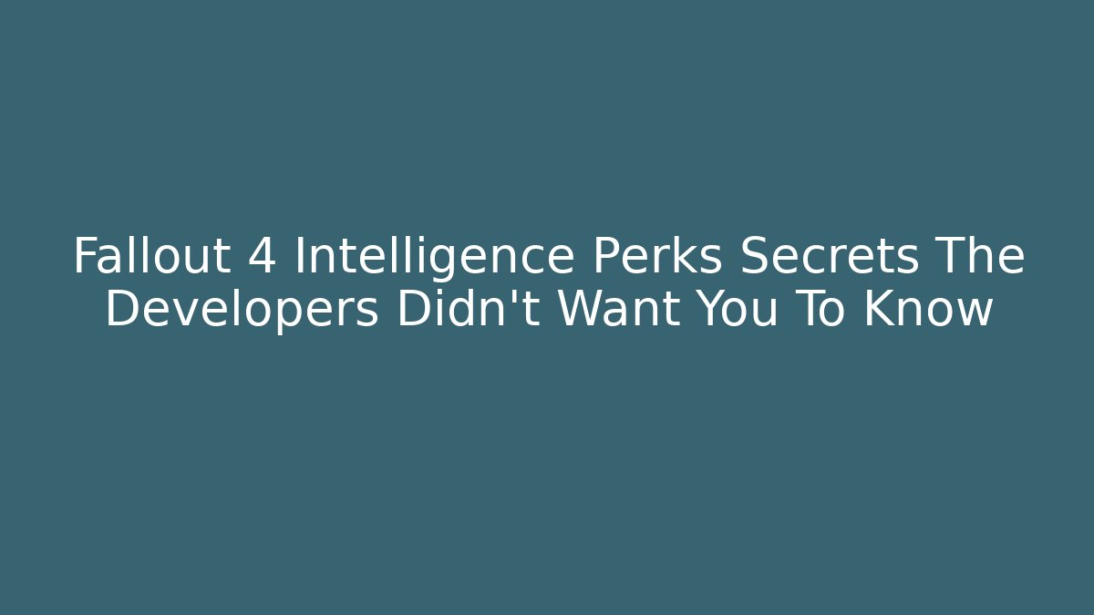 Fallout 4 Intelligence Perks Secrets The Developers Didn’t Want You To Know - Felix Cat Insurance