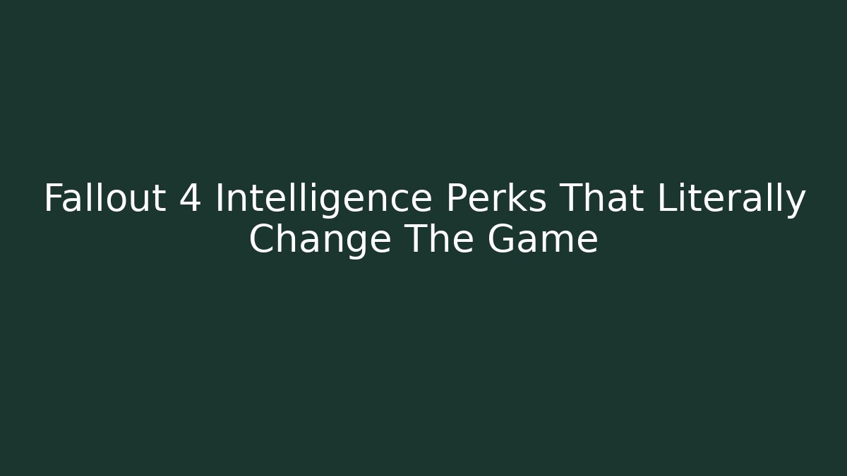 Fallout 4 Intelligence Perks That Literally Change The Game