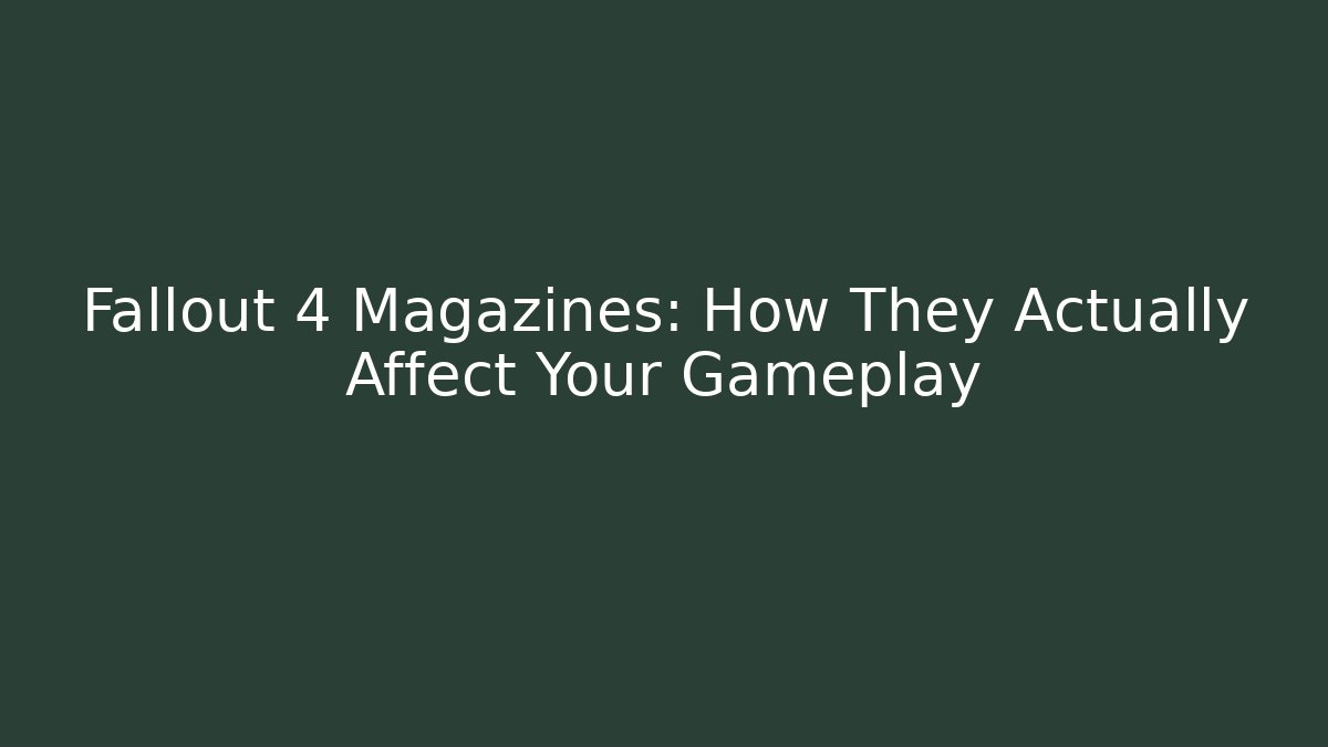 Fallout 4 Magazines: How They Actually Affect Your Gameplay - Felix Cat Insurance