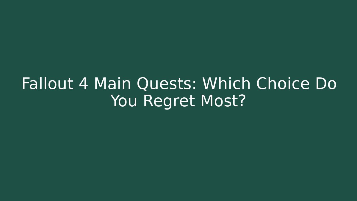Fallout 4 Main Quests: Which Choice Do You Regret Most? - Felix Cat Insurance