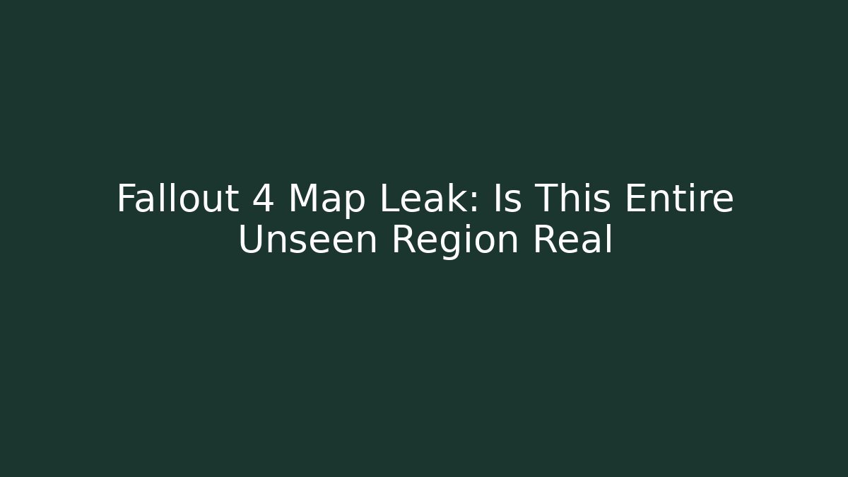Fallout 4 Map Leak: Is This Entire Unseen Region Real