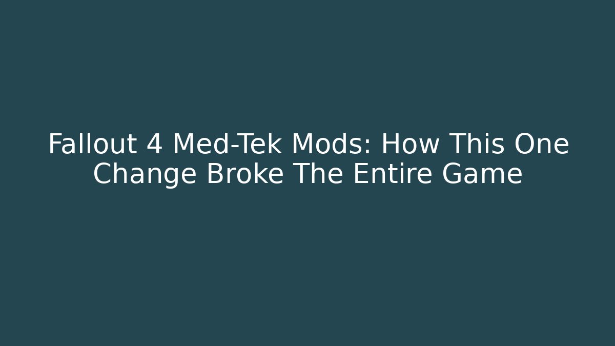 Fallout 4 Med-Tek Mods: How This One Change Broke The Entire Game