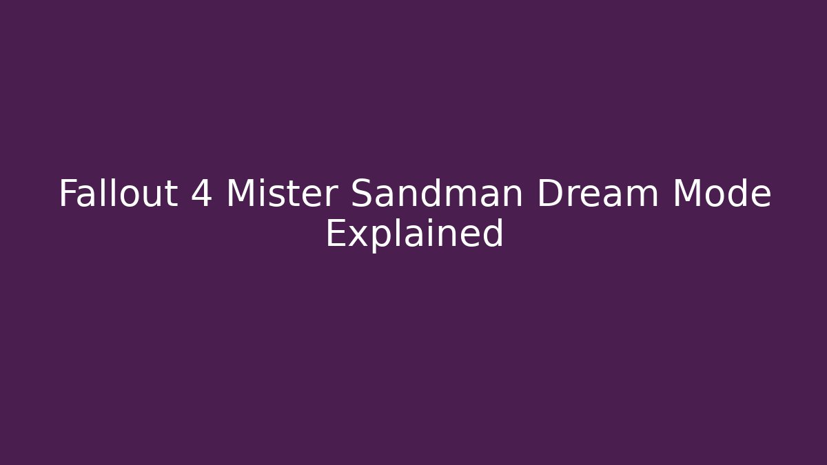 Fallout 4 Mister Sandman Dream Mode Explained