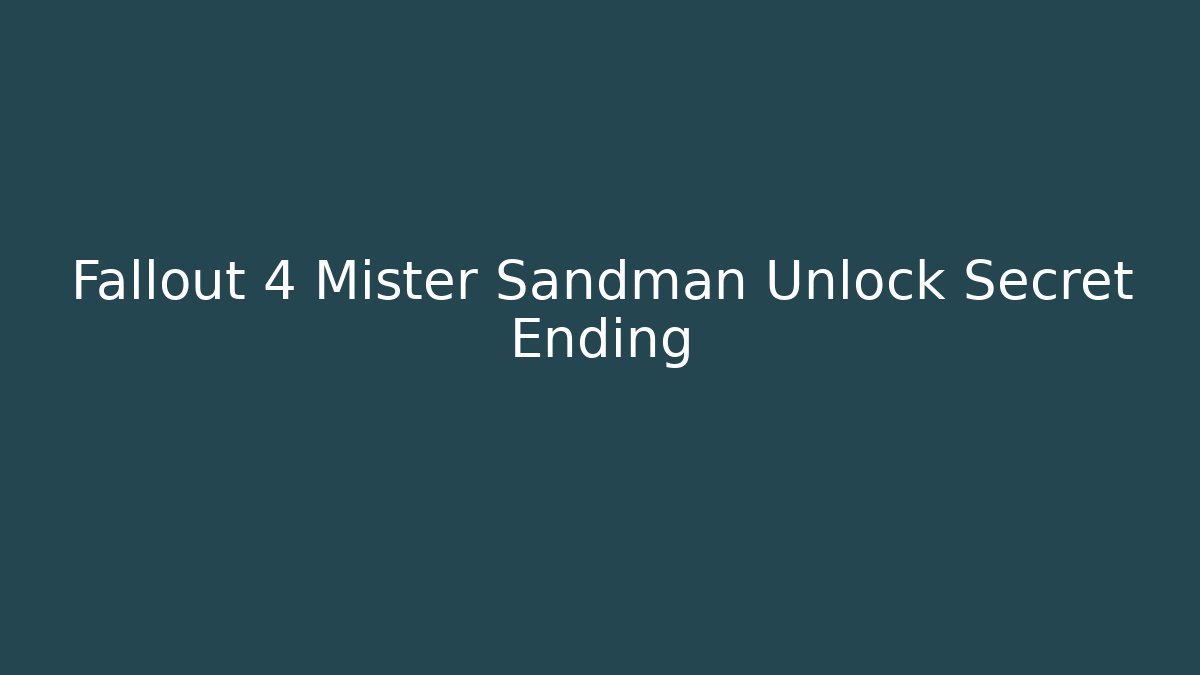 Fallout 4 Mister Sandman Unlock Secret Ending