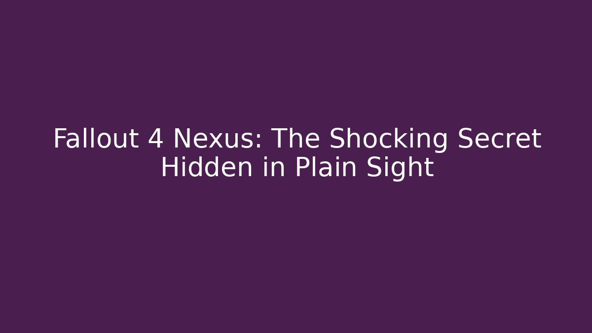 Fallout 4 Nexus: The Shocking Secret Hidden in Plain Sight