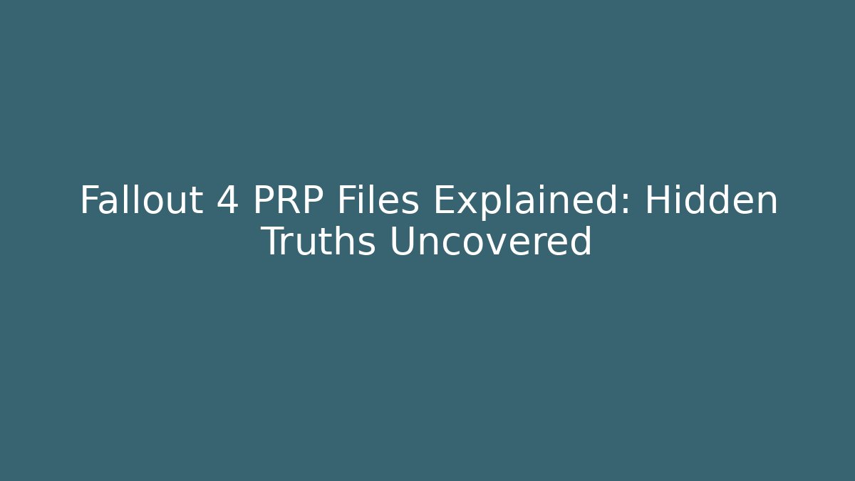 Fallout 4 PRP Files Explained: Hidden Truths Uncovered - Felix Cat Insurance