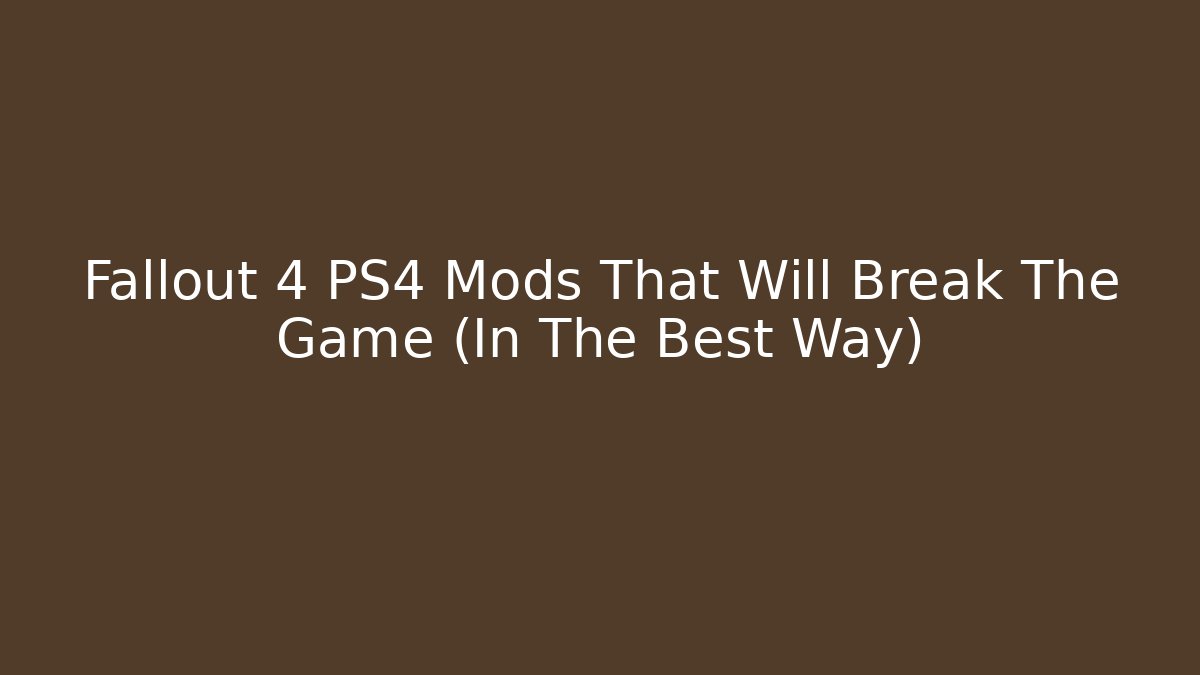 Fallout 4 PS4 Mods That Will Break The Game (In The Best Way) - Felix Cat Insurance