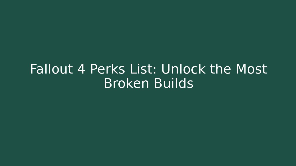 Fallout 4 Perks List: Unlock the Most Broken Builds