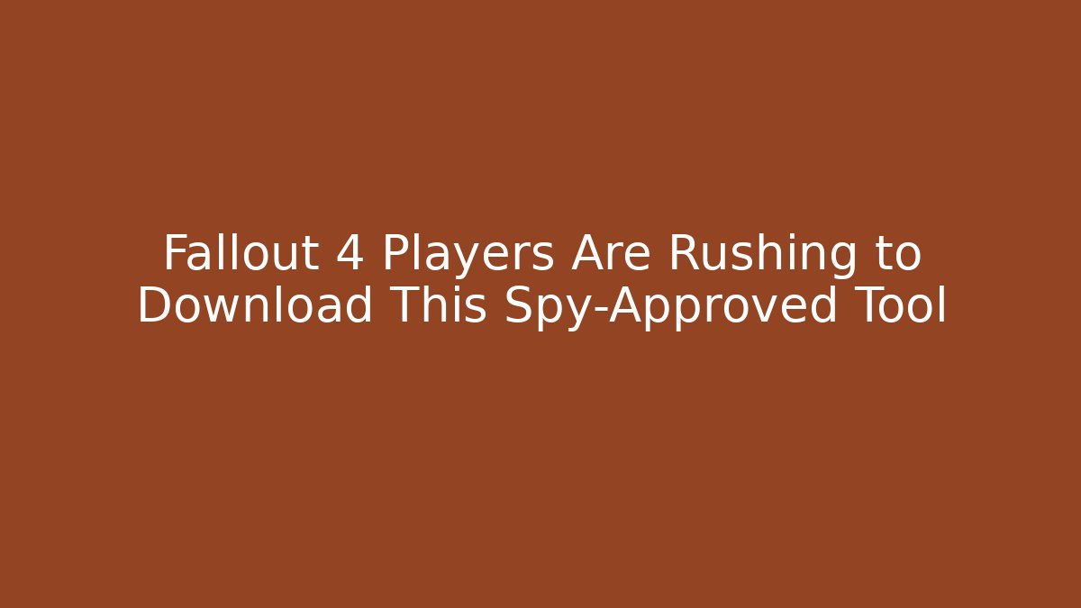 Fallout 4 Players Are Rushing to Download This Spy-Approved Tool