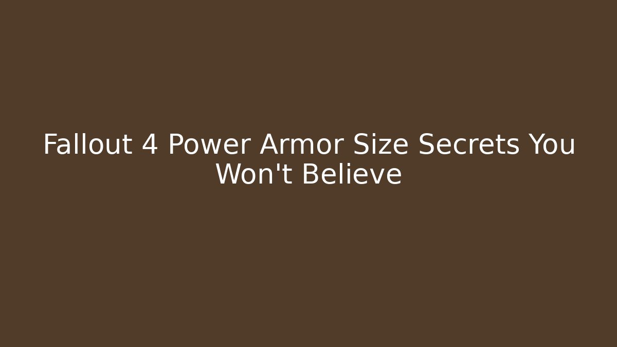 Fallout 4 Power Armor Size Secrets You Won't Believe - Felix Cat Insurance