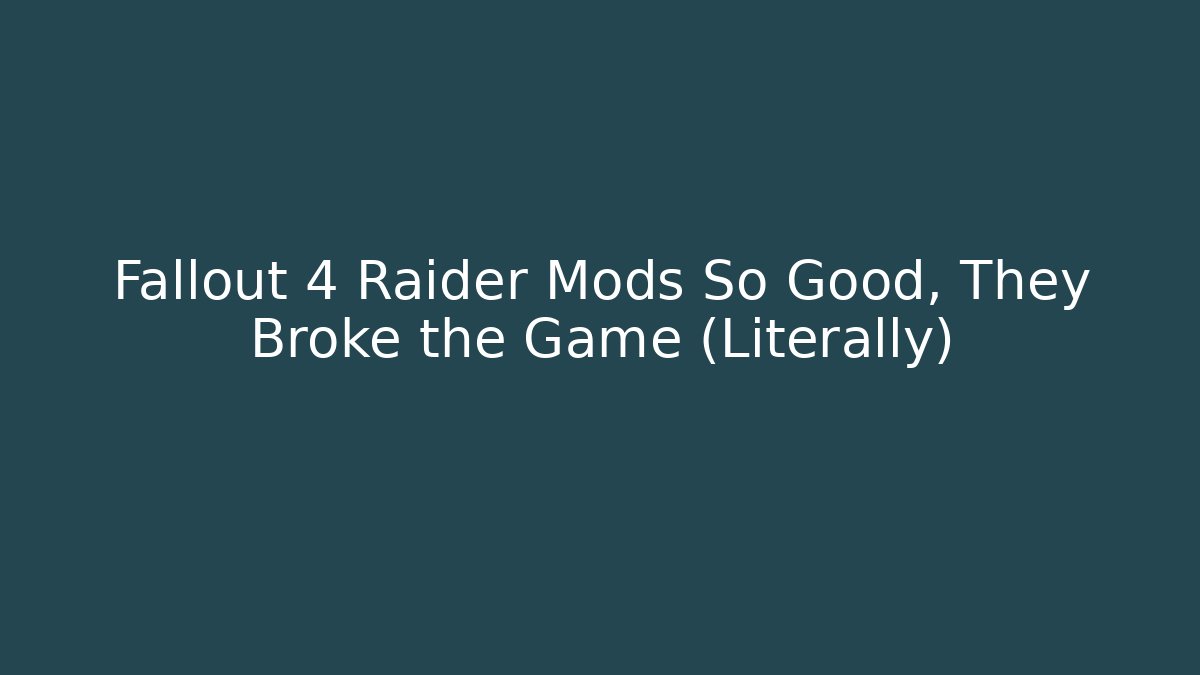 Fallout 4 Raider Mods So Good, They Broke the Game (Literally)