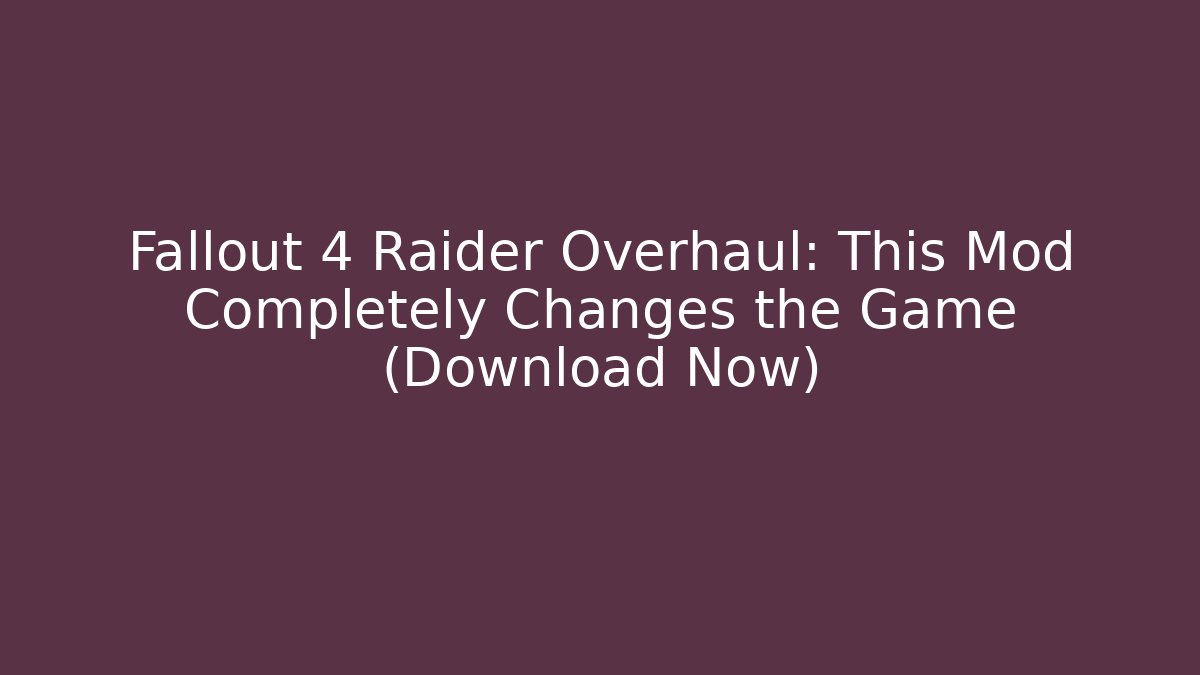 Fallout 4 Raider Overhaul: This Mod Completely Changes the Game (Download Now) - Felix Cat Insurance