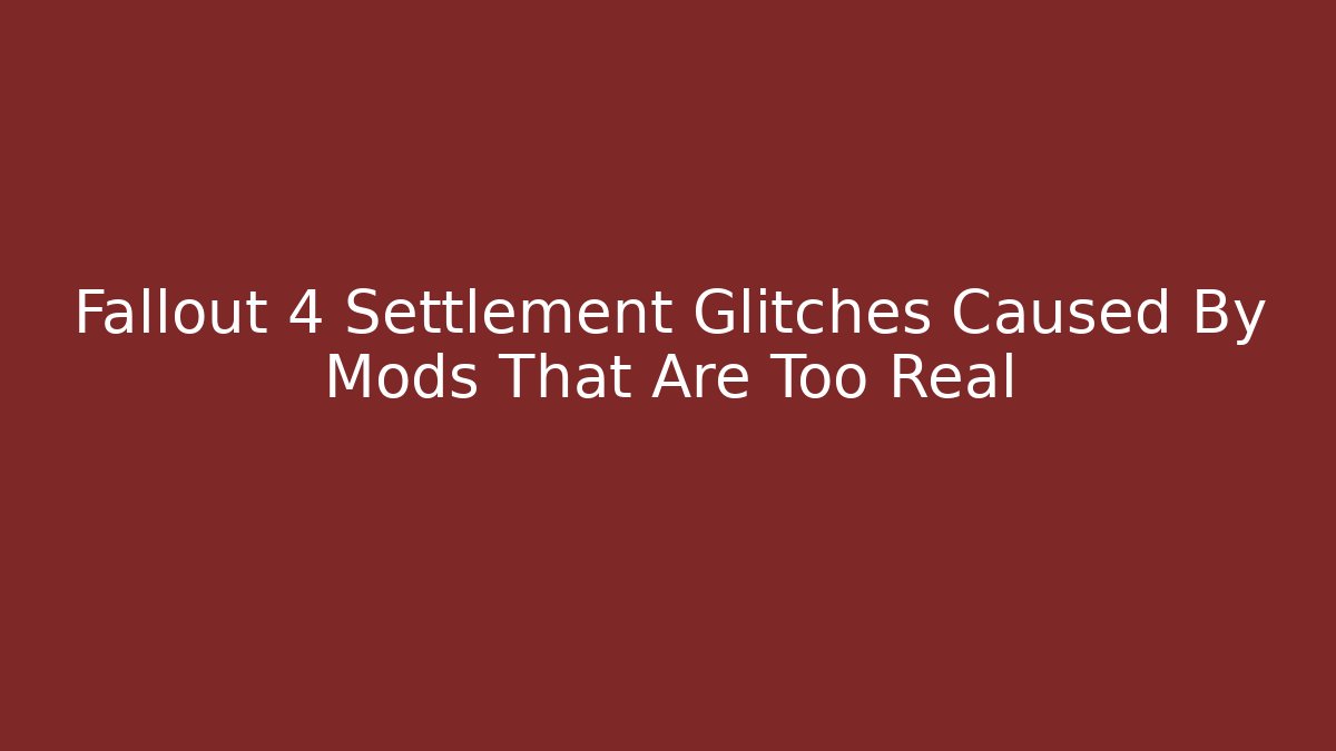 Fallout 4 Settlement Glitches Caused By Mods That Are Too Real