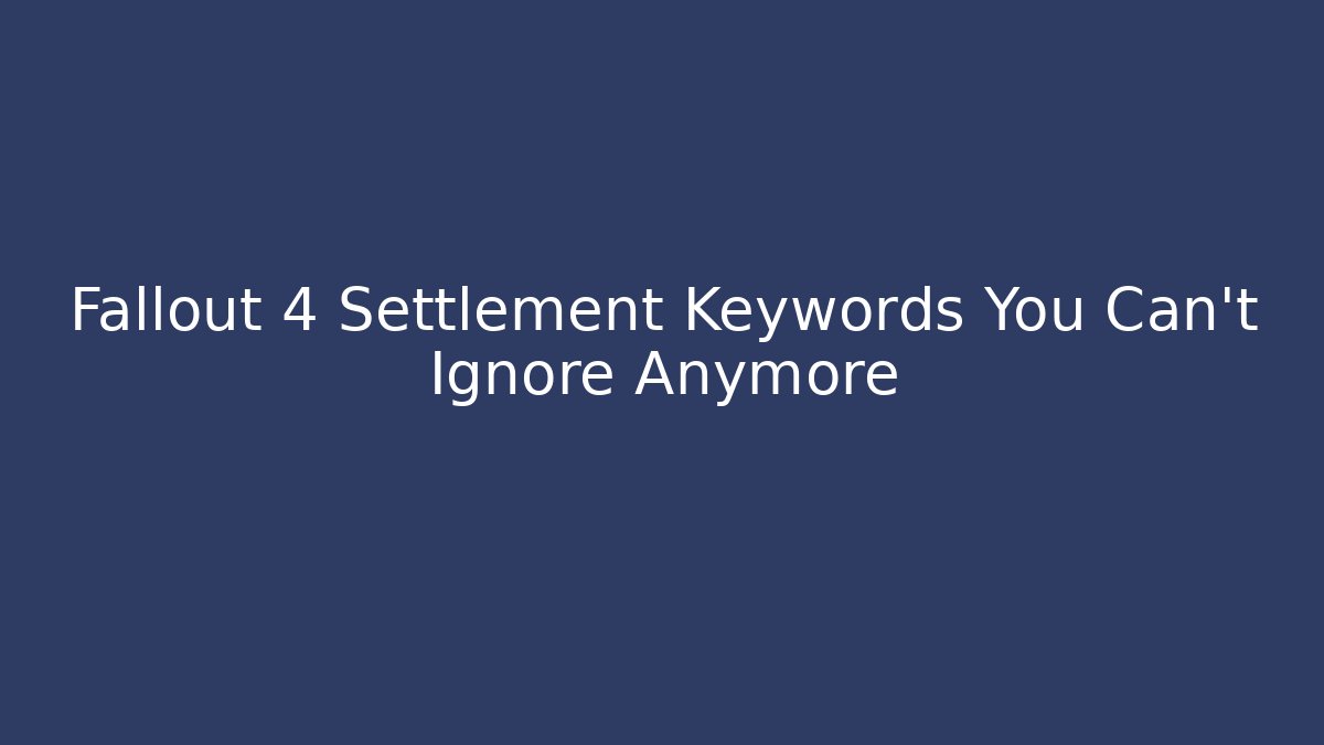 Fallout 4 Settlement Keywords You Can't Ignore Anymore