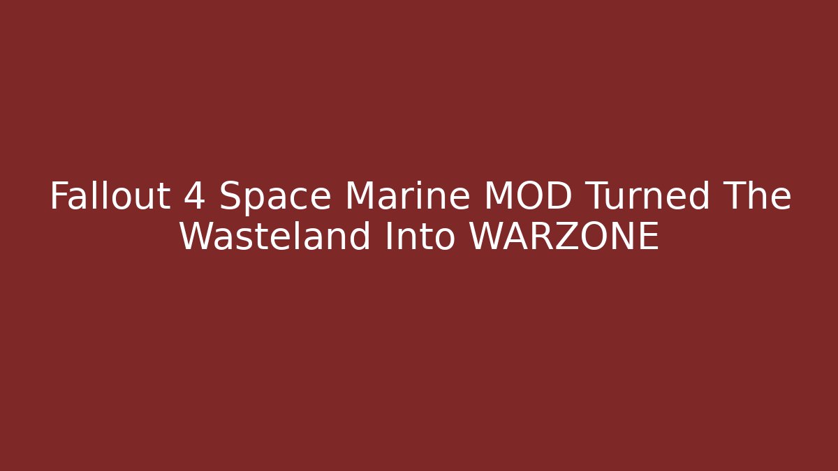 Fallout 4 Space Marine MOD Turned The Wasteland Into WARZONE
