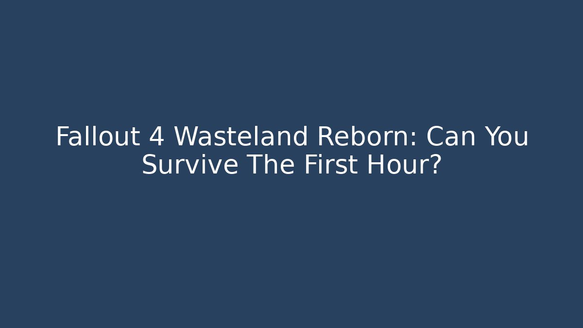 Fallout 4 Wasteland Reborn: Can You Survive The First Hour?