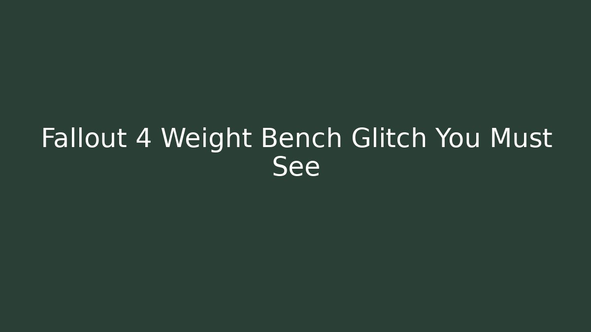 Fallout 4 Weight Bench Glitch You Must See