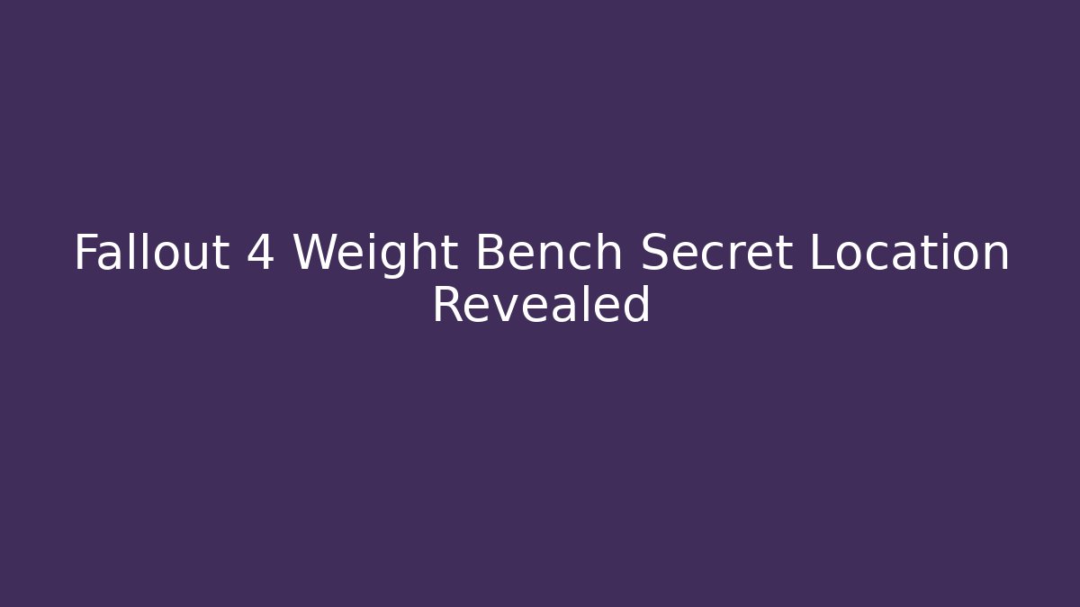 Fallout 4 Weight Bench Secret Location Revealed