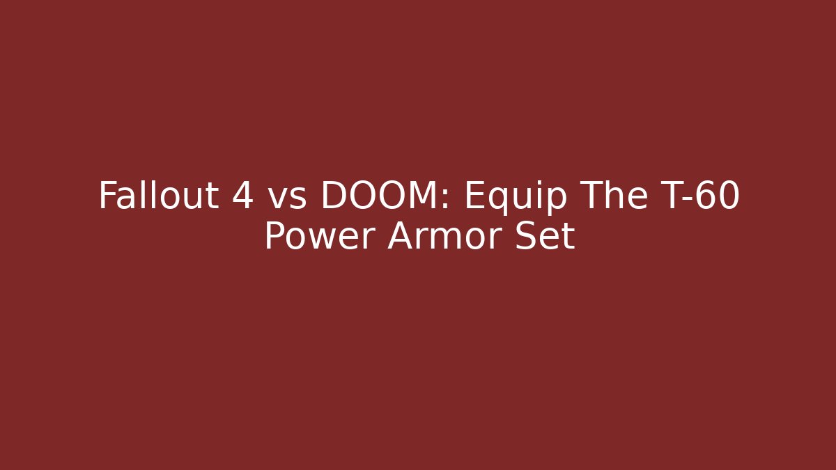 Fallout 4 vs DOOM: Equip The T-60 Power Armor Set