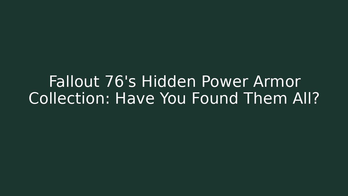 Fallout 76's Hidden Power Armor Collection: Have You Found Them All?