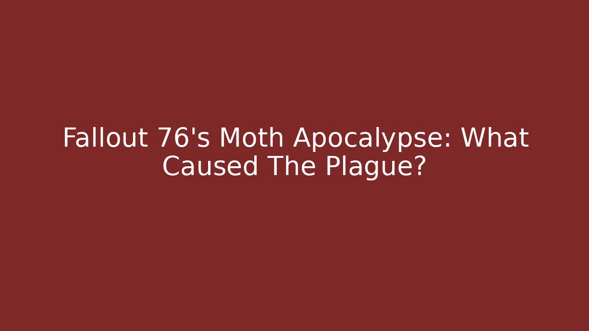 Fallout 76's Moth Apocalypse: What Caused The Plague?